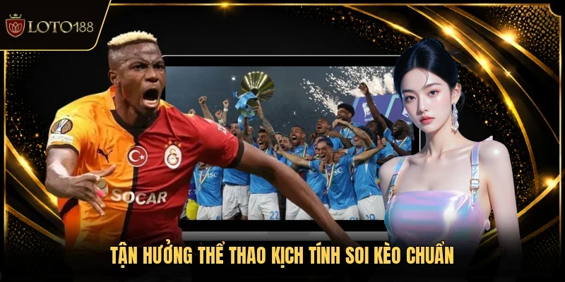 Tận hưởng thể thao kịch tính soi kèo chuẩn